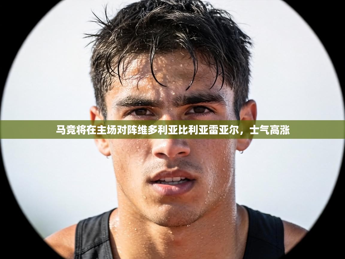 马竞将在主场对阵维多利亚比利亚雷亚尔，士气高涨  第1张